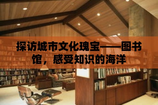 探訪城市文化瑰寶——圖書館，感受知識的海洋