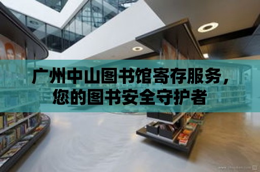 廣州中山圖書館寄存服務，您的圖書安全守護者