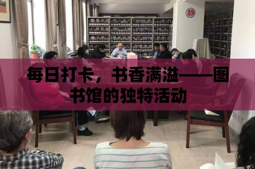 每日打卡，書香滿溢——圖書館的獨特活動