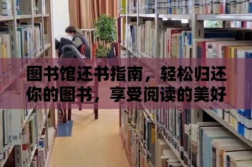 圖書館還書指南，輕松歸還你的圖書，享受閱讀的美好