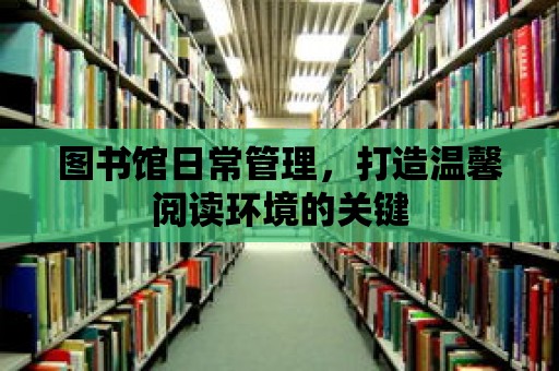 圖書館日常管理，打造溫馨閱讀環境的關鍵