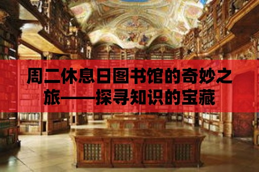 周二休息日?qǐng)D書(shū)館的奇妙之旅——探尋知識(shí)的寶藏