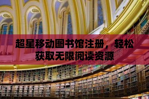 超星移動圖書館注冊，輕松獲取無限閱讀資源