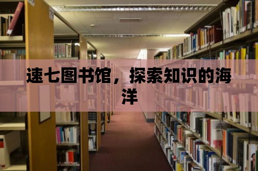 速七圖書館，探索知識的海洋