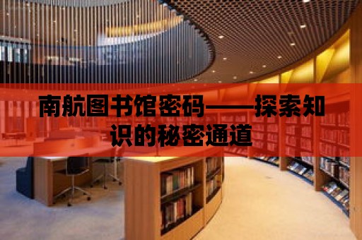 南航圖書館密碼——探索知識的秘密通道