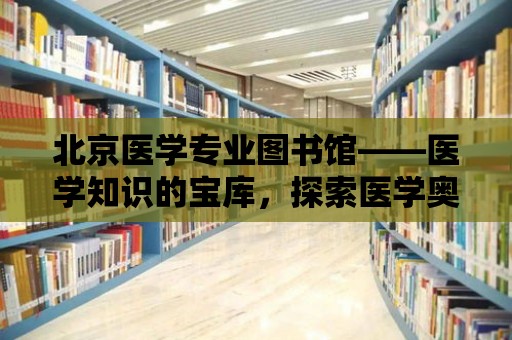 北京醫學專業圖書館——醫學知識的寶庫，探索醫學奧秘的理想之地