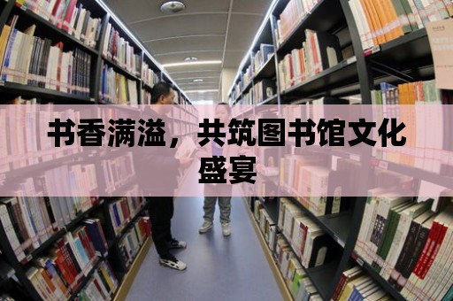 書香滿溢，共筑圖書館文化盛宴