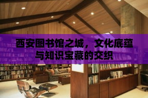 西安圖書館之城，文化底蘊與知識寶藏的交織