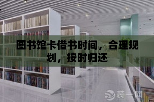 圖書館卡借書時間，合理規(guī)劃，按時歸還