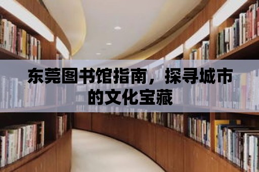 東莞圖書館指南，探尋城市的文化寶藏