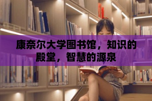 康奈爾大學(xué)圖書館，知識的殿堂，智慧的源泉