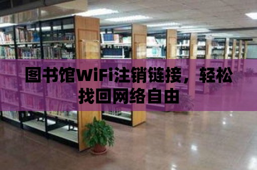 圖書館WiFi注銷鏈接，輕松找回網絡自由