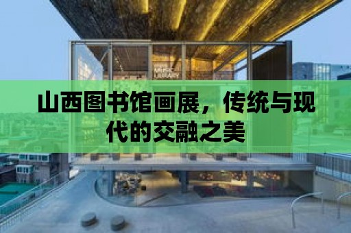 山西圖書館畫展，傳統(tǒng)與現(xiàn)代的交融之美