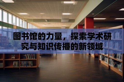 圖書館的力量，探索學術研究與知識傳播的新領域