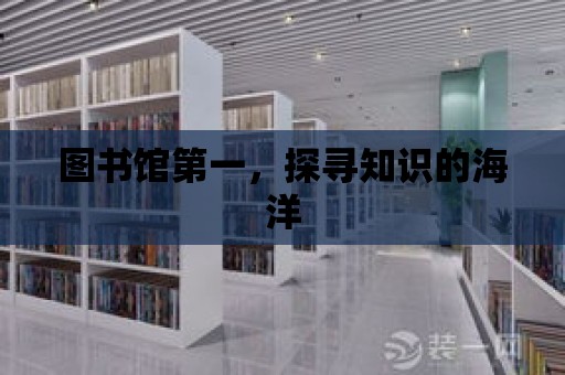 圖書館第一，探尋知識的海洋