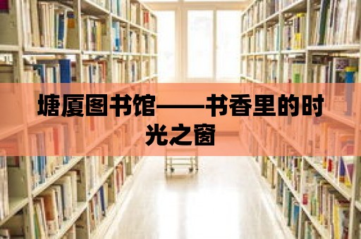 塘廈圖書館——書香里的時光之窗