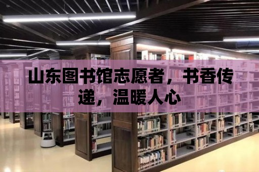 山東圖書館志愿者，書香傳遞，溫暖人心