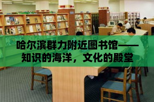 哈爾濱群力附近圖書館——知識的海洋，文化的殿堂