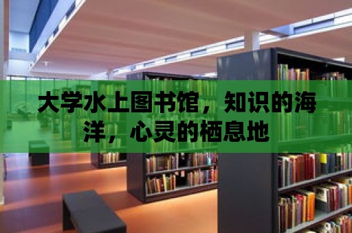 大學(xué)水上圖書館，知識的海洋，心靈的棲息地