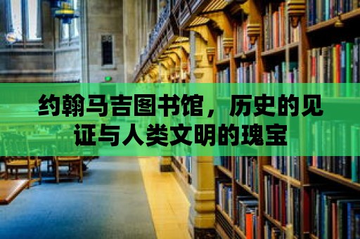 約翰馬吉圖書(shū)館，歷史的見(jiàn)證與人類文明的瑰寶