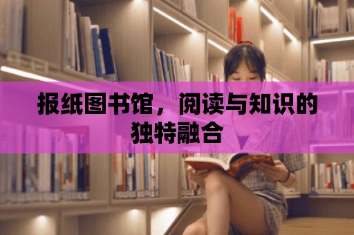 報紙圖書館，閱讀與知識的獨特融合