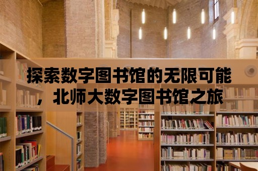 探索數字圖書館的無限可能，北師大數字圖書館之旅