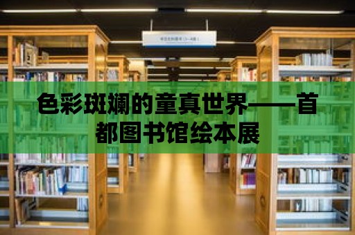 色彩斑斕的童真世界——首都圖書館繪本展