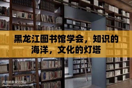 黑龍江圖書館學會，知識的海洋，文化的燈塔