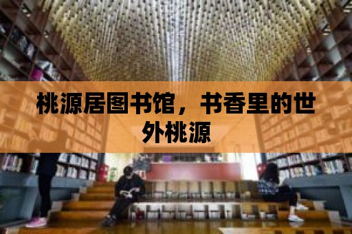 桃源居圖書館，書香里的世外桃源