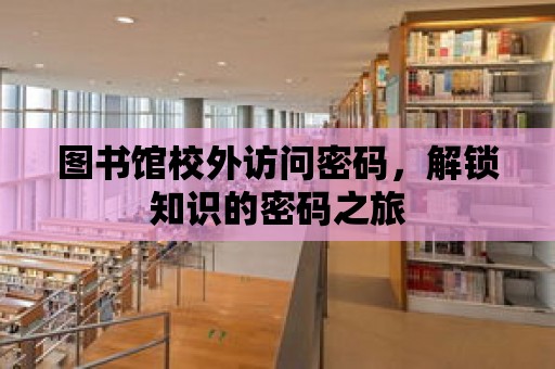 圖書館校外訪問密碼，解鎖知識的密碼之旅