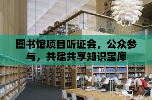 圖書館項(xiàng)目聽證會，公眾參與，共建共享知識寶庫