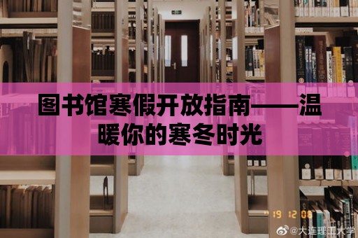 圖書館寒假開放指南——溫暖你的寒冬時光