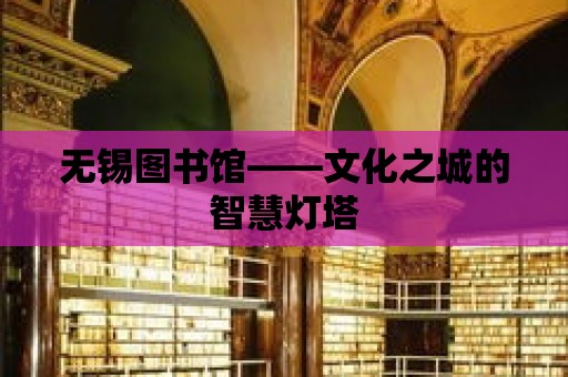 無錫圖書館——文化之城的智慧燈塔