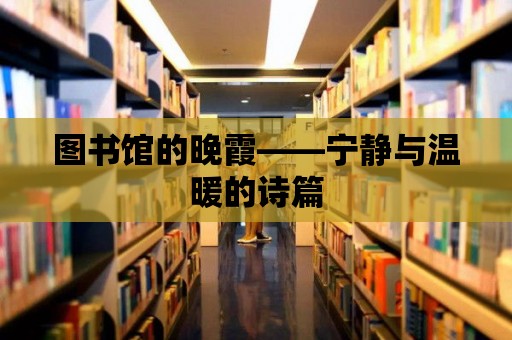 圖書館的晚霞——寧靜與溫暖的詩篇