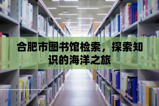 合肥市圖書館檢索，探索知識的海洋之旅