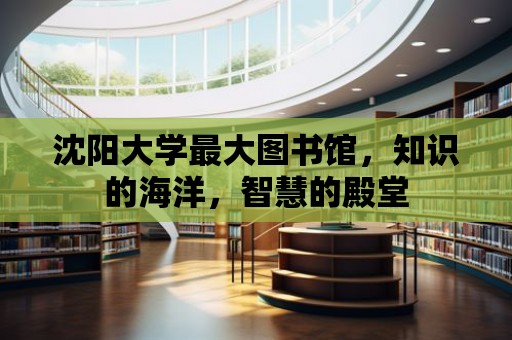 沈陽大學最大圖書館，知識的海洋，智慧的殿堂