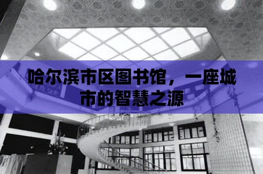 哈爾濱市區圖書館，一座城市的智慧之源