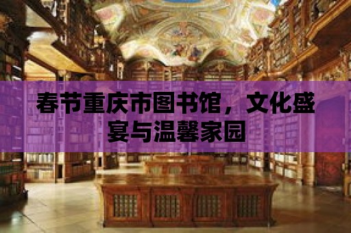 春節重慶市圖書館，文化盛宴與溫馨家園