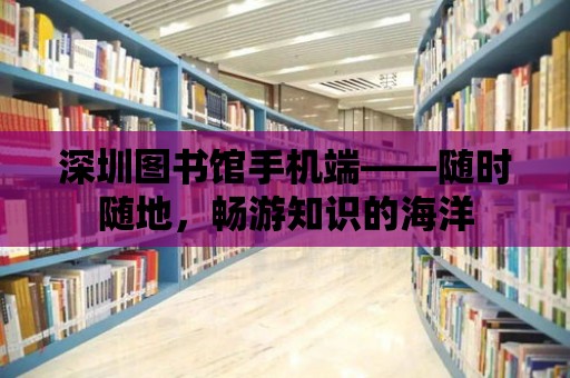 深圳圖書館手機端——隨時隨地，暢游知識的海洋