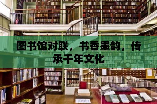 圖書館對聯(lián)，書香墨韻，傳承千年文化