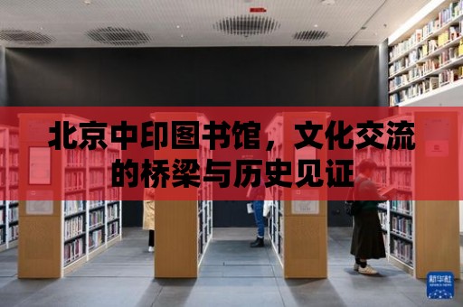 北京中印圖書館，文化交流的橋梁與歷史見證