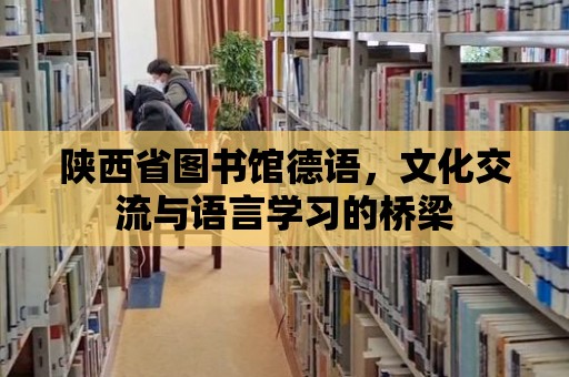 陜西省圖書館德語，文化交流與語言學習的橋梁