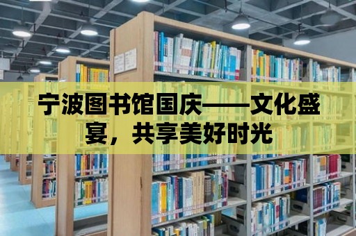 寧波圖書館國慶——文化盛宴，共享美好時光