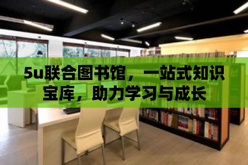 5u聯合圖書館，一站式知識寶庫，助力學習與成長