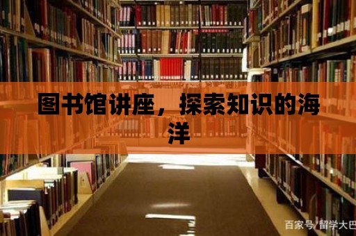 圖書館講座，探索知識的海洋