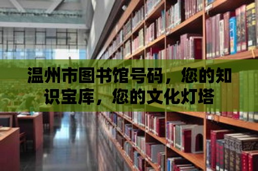 溫州市圖書館號碼，您的知識寶庫，您的文化燈塔