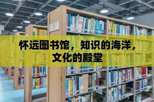 懷遠圖書館，知識的海洋，文化的殿堂