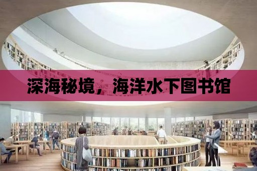 深海秘境，海洋水下圖書館