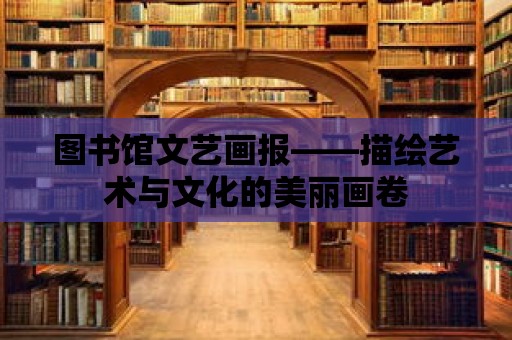 圖書館文藝畫報——描繪藝術與文化的美麗畫卷