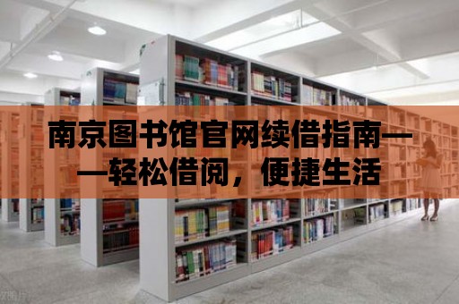 南京圖書館官網續(xù)借指南——輕松借閱，便捷生活